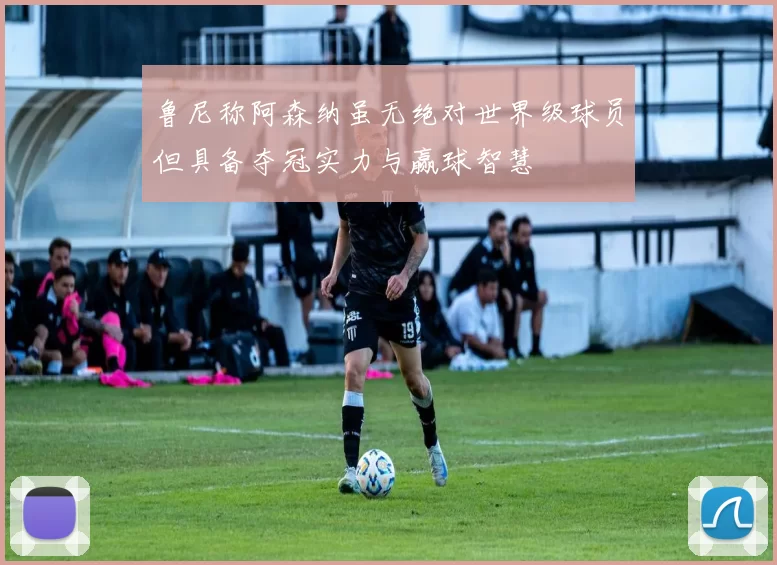 鲁尼称阿森纳虽无绝对世界级球员但具备夺冠实力与赢球智慧