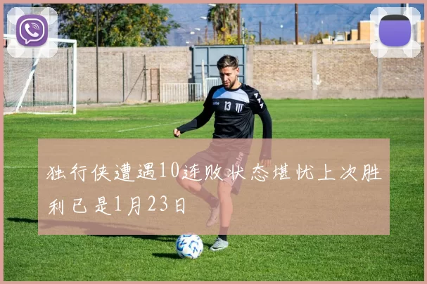 独行侠遭遇10连败状态堪忧上次胜利已是1月23日