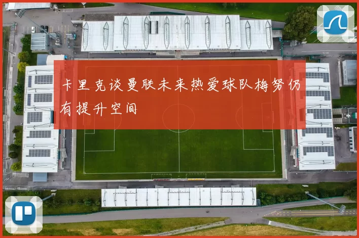 卡里克谈曼联未来热爱球队梅努仍有提升空间